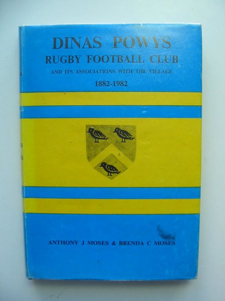 Cover of A HISTORY OF DINAS POWYS RUGBY FOOTBALL CLUB: AND ITS ASSOCIATIONS WITH THE VILLAGE 1882-1982 by Anthony J. Moses; Brenda C. Moses