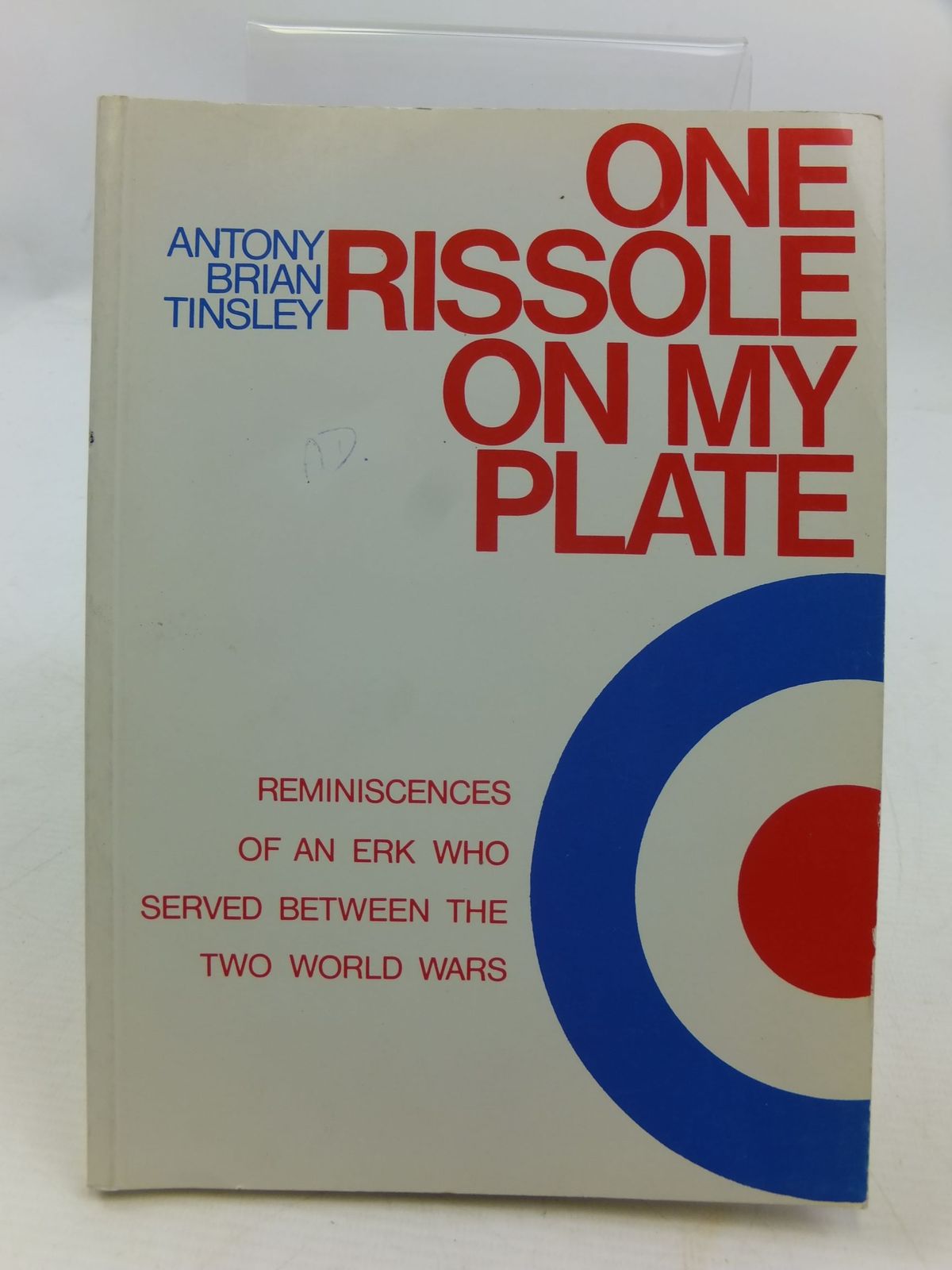 Cover of ONE RISSOLE ON MY PLATE REMINISCENCES OF AN ERK WHO SERVED BETWEEN THE TWO WORLD WARS by Antony Brian Tinsley