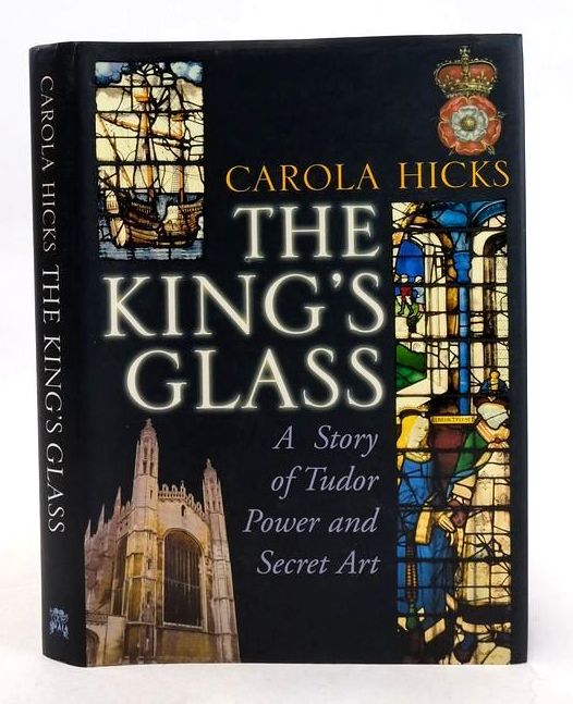Cover of THE KING'S GLASS: A STORY OF TUDOR POWER AND SECRET ART by Carola Hicks