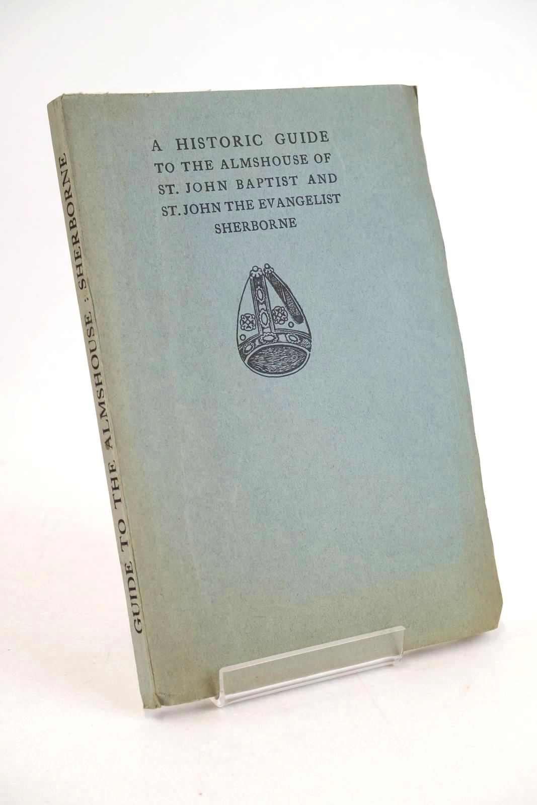 Cover of A HISTORIC GUIDE TO THE ALMSHOUSE OF ST. JOHN BAPTIST AND ST. JOHN THE EVANGELIST SHERBORNE by Charles Herbert