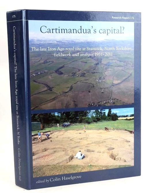 Cover of CARTIMANDUA'S CAPITAL? THE LATE IRON AGE ROYAL SITE AT STANWICK, NORTH YORKSHIRE, FILED WORK AND ANALYSIS 1981-2011 by Colin Haselgrove; Leon Fitts; Pamela Lowther; Percival Turnbull; Steven Willis;  et al