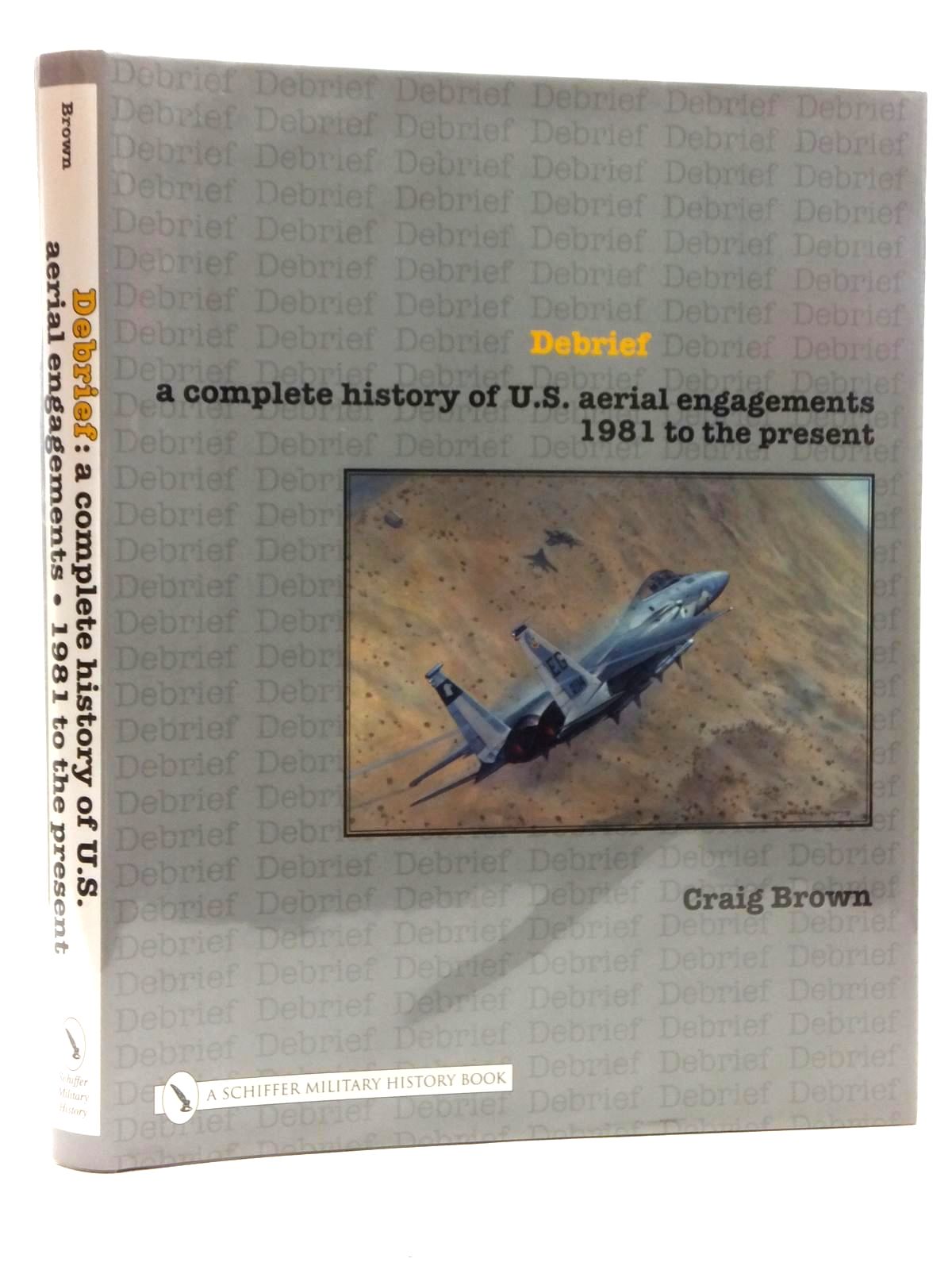 Cover of DEBRIEF: A COMPLETE HISTORY OF US AERIAL ENGAGEMENTS 1981 TO THE PRESENT by Craig Brown