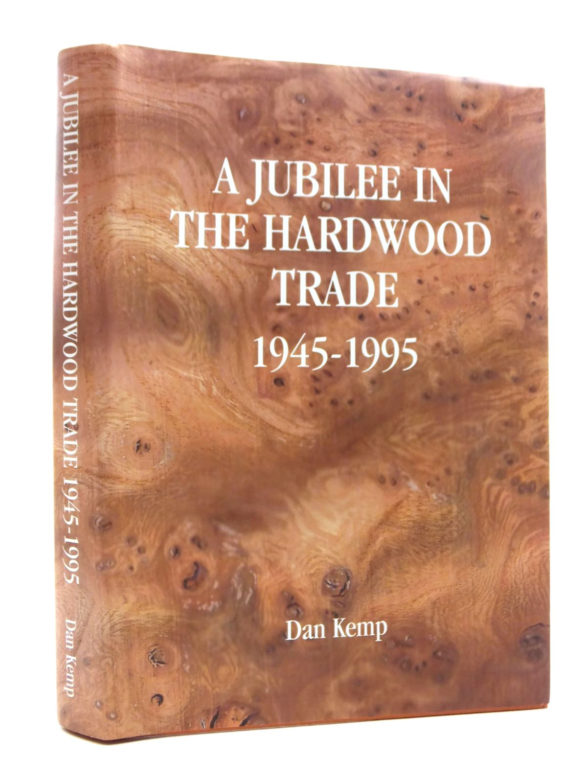 Cover of A JUBILEE IN THE HARDWOOD TRADE 1945-1995 by Dan Kemp
