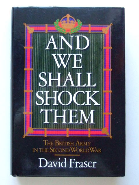 Cover of AND WE SHALL SHOCK THEM THE BRITISH ARMY IN THE SECOND WORLD WAR by David Fraser
