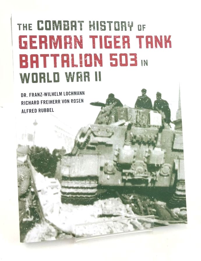 Cover of THE COMBAT HISTORY OF GERMAN TIGER TANK BATTALION 503 IN WORLD WAR II by Franz-Wilhelm Lochmann; Richard Freiherr Von Rosen; Alfred Rubbel