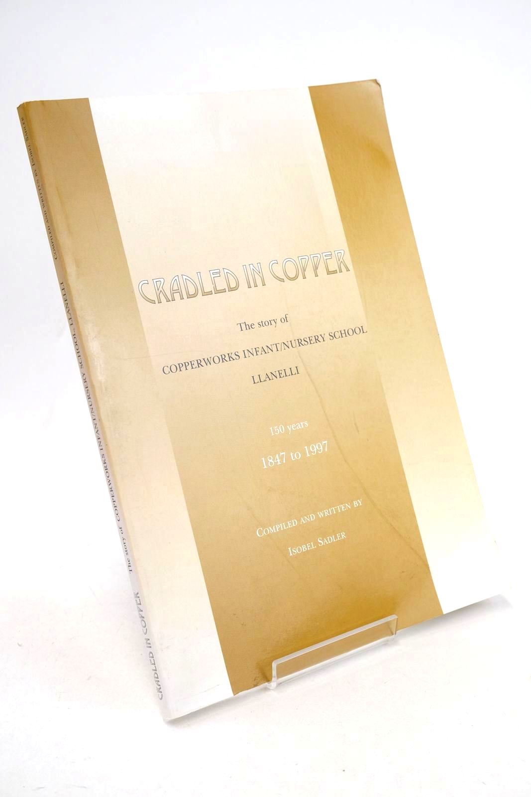 Cover of CRADLED IN COPPER THE STORY OF COPPERWORKS INFANT/NURSERY SCHOOL LLANELLI by Isobel Sadler