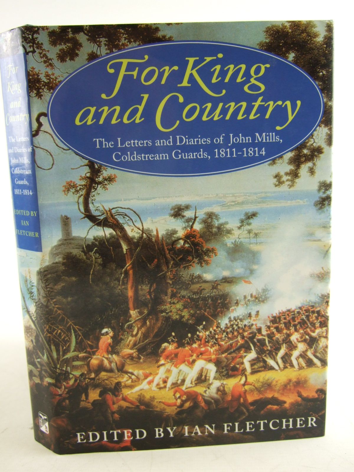 Cover of FOR KING AND COUNTRY THE LETTERS AND DIARIES OF JOHN MILLS, COLDSTREAM GUARDS, 1811-14 by John Mills; Ian Fletcher
