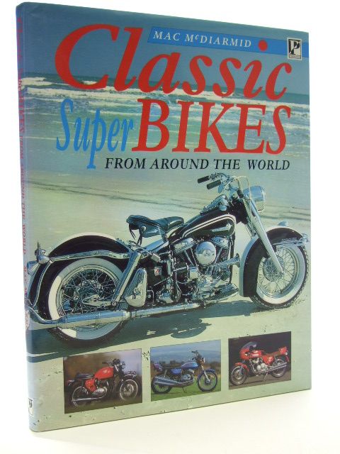 Cover of CLASSIC SUPER BIKES FROM AROUND THE WORLD by Mac McDiarmid