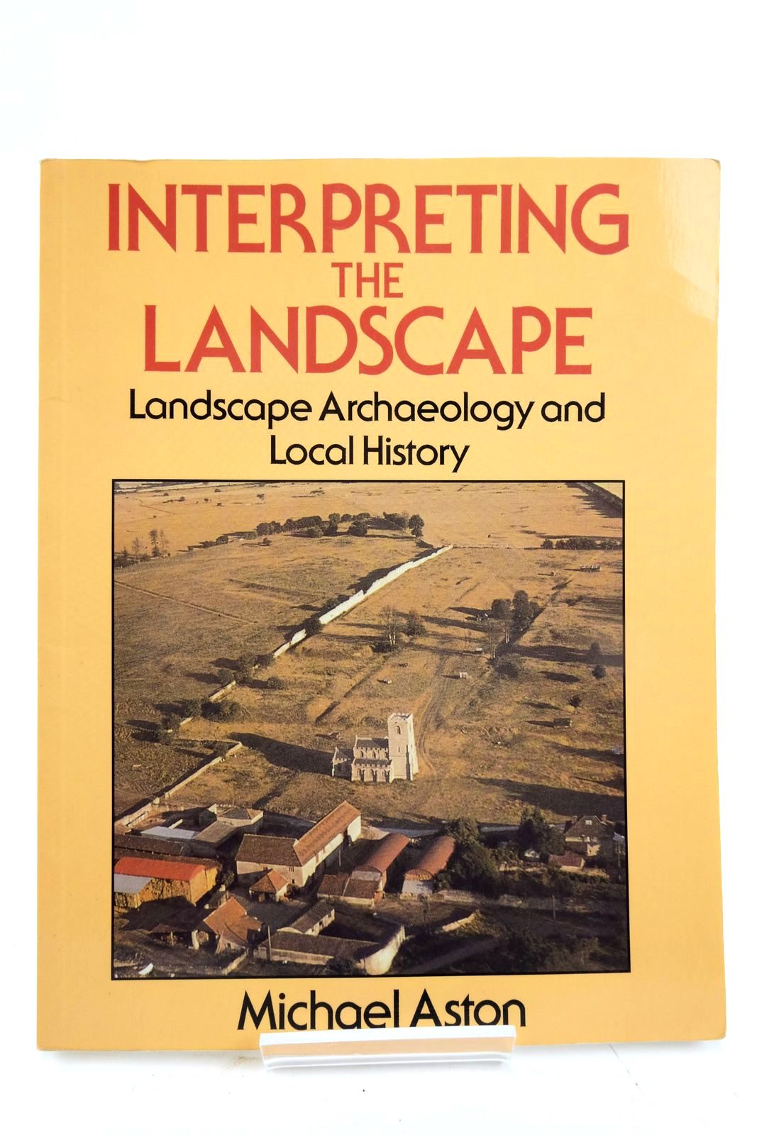 Cover of INTERPRETING THE LANDSCAPE: LANDSCAPE ARCHAEOLOGY AND LOCAL HISTORY by Michael Aston