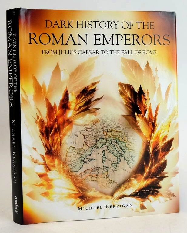 Cover of DARK HISTORY OF THE ROMAN EMPERORS: FROM JULIUS CAESAR TO THE FALL OF ROME by Michael Kerrigan
