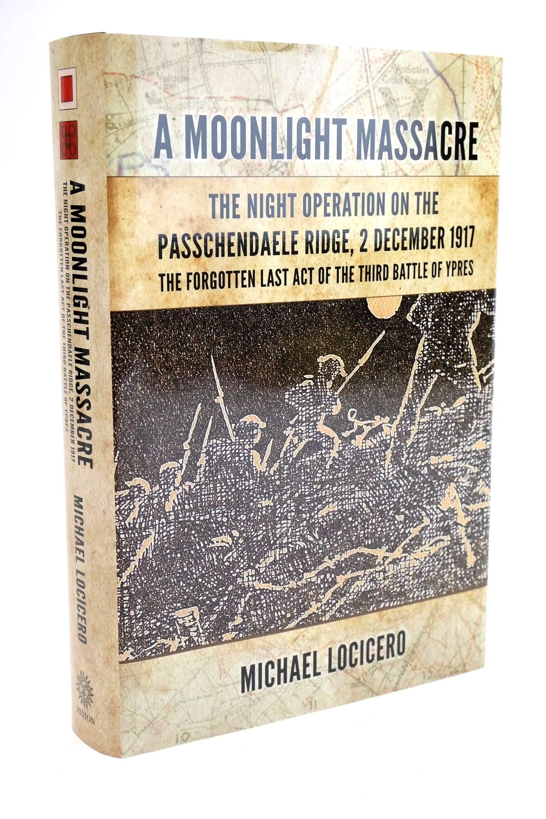 Cover of A MOONLIGHT MASSACRE: THE NIGHT OPERATION ON THE PASSCHENDAELE RIDGE, 2 DECEMBER 1917 by Michael Locicero