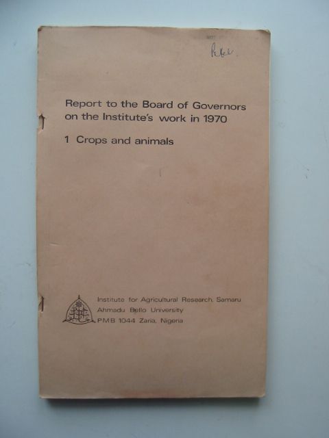 Cover of REPORT TO THE BOARD OF GOVERNORS ON THE INSTITUTE'S WORK IN 1970: 1. CROPS AND ANIMALS by 