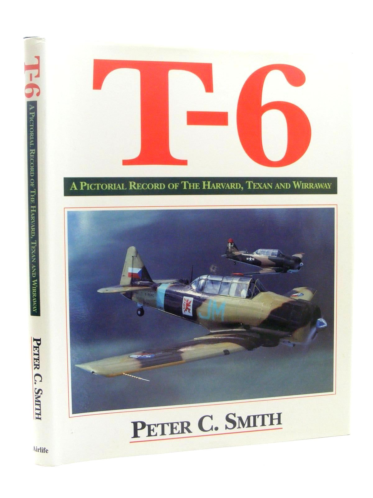 Cover of T-6 A PICTORIAL RECORD OF THE HARVARD, TEXAN AND WIRRAWAY by Peter C. Smith