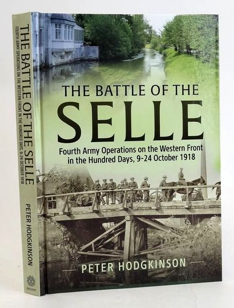 Cover of THE BATTLE OF THE SELLE: FOURTH ARMY OPERATIONS ON THE WESTERN FRONT IN THE HUNDRED DAYS 9-24 OCTOBER 1918 by Peter E. Hodgkinson