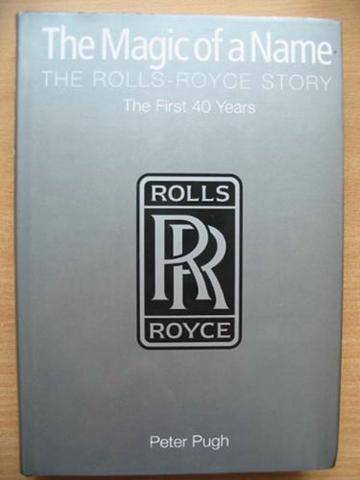 Cover of THE MAGIC OF A NAME: THE ROLLS-ROYCE STORY THE FIRST 40 YEARS by Peter Pugh