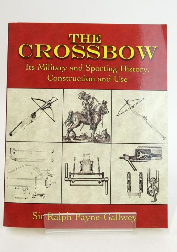 Cover of THE CROSSBOW ITS MILITARY AND SPORTING HISTORY, CONSTRUCTION AND USE by Ralph Payne-Gallwey