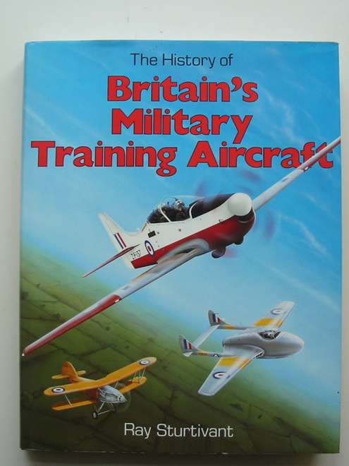 Cover of THE HISTORY OF BRITAIN'S MILITARY TRAINING AIRCRAFT by Ray Sturtivant