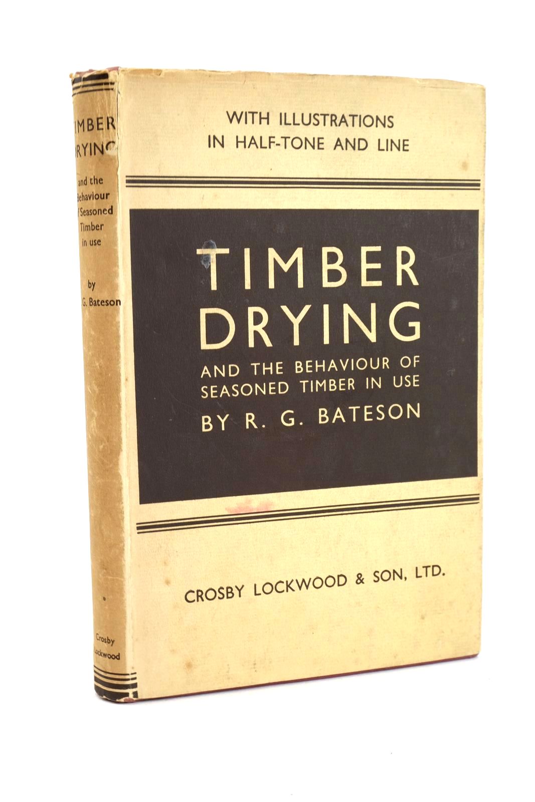Cover of TIMBER DRYING AND THE BEHAVIOUR OF SEASONED TIMBER IN USE by R.G. Bateson