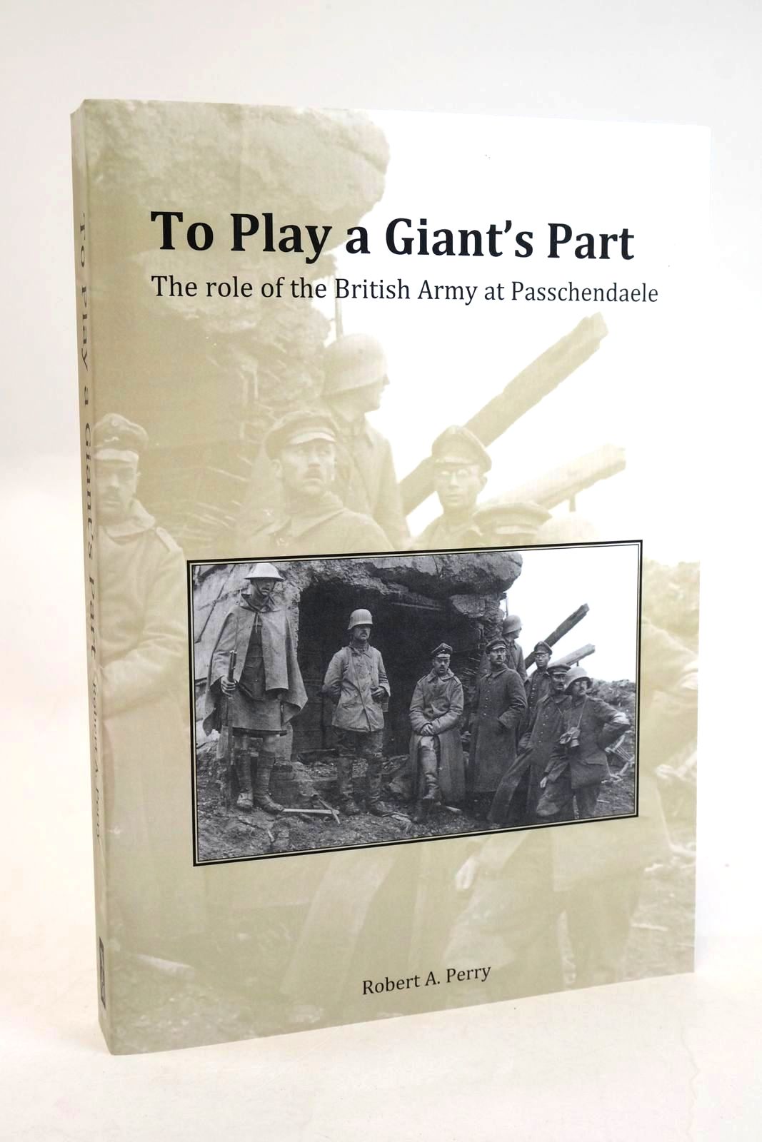 Cover of TO PLAY A GIANT'S PART: THE ROLE OF THE BRITISH ARMY AT PASSCHENDAELE by Robert Alan Perry