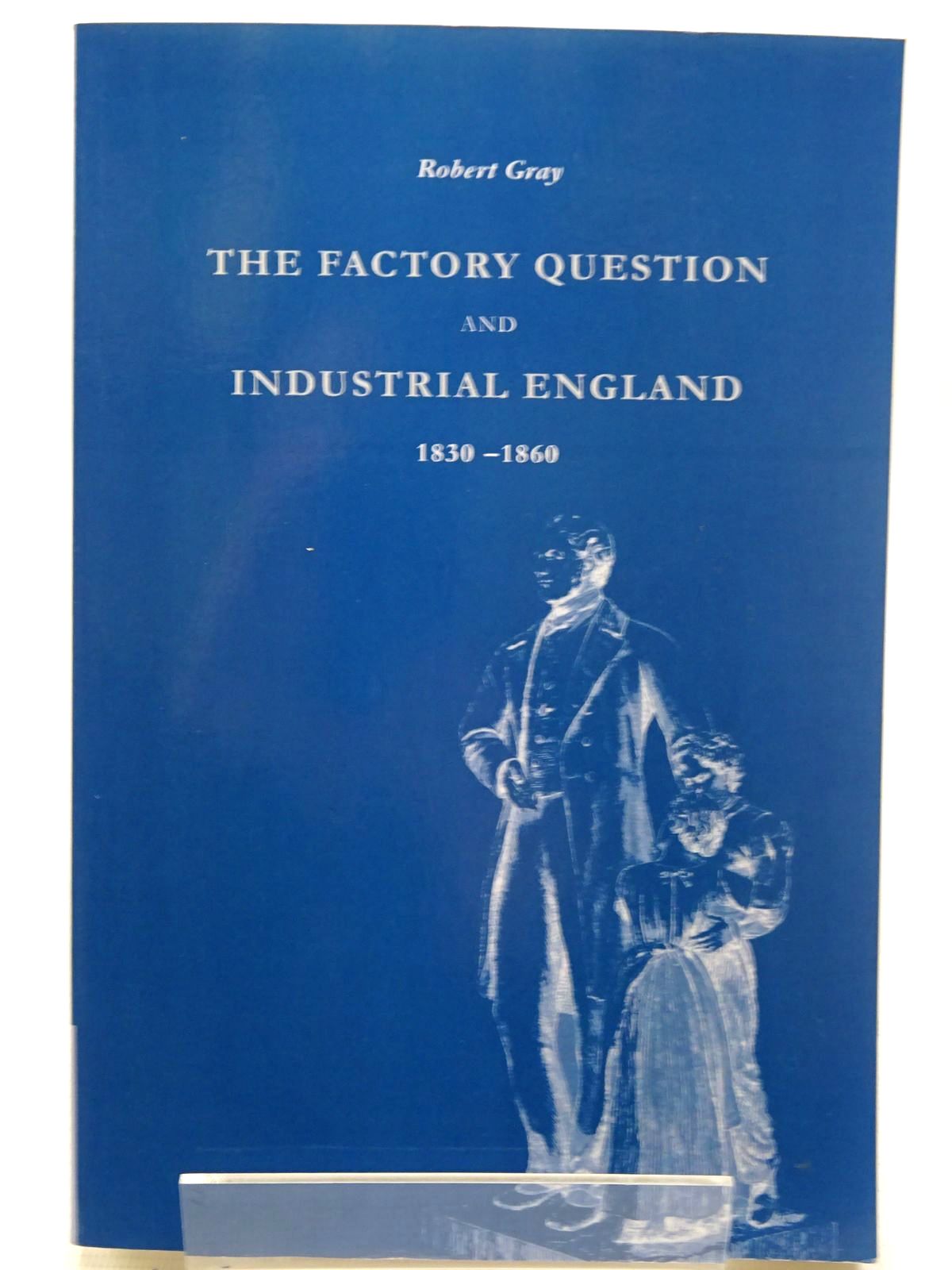 Cover of THE FACTORY QUESTION AND INDUSTRIAL ENGLAND 1830-1860 by Robert Gray