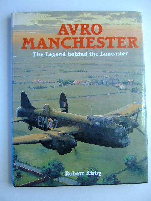 Cover of AVRO MANCHESTER: THE LEGEND BEHIND THE LANCASTER by Robert Kirby