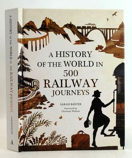 Cover of A HISTORY OF THE WORLD IN 500 RAILWAY JOURNEYS by Sarah Baxter