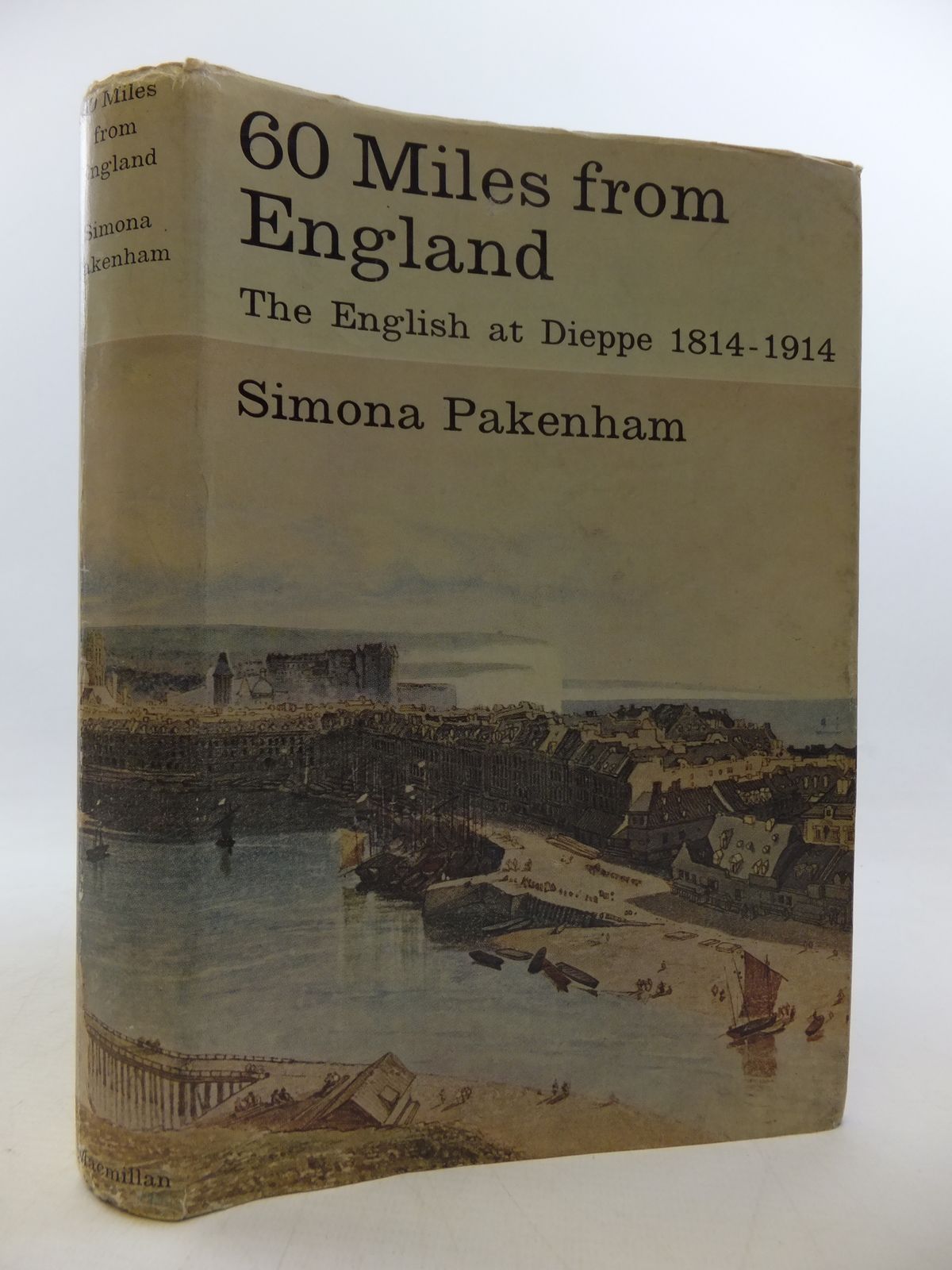 Cover of SIXTY MILES FROM ENGLAND THE ENGLISH AT DIEPPE 1814-1914 by Simona Pakenham