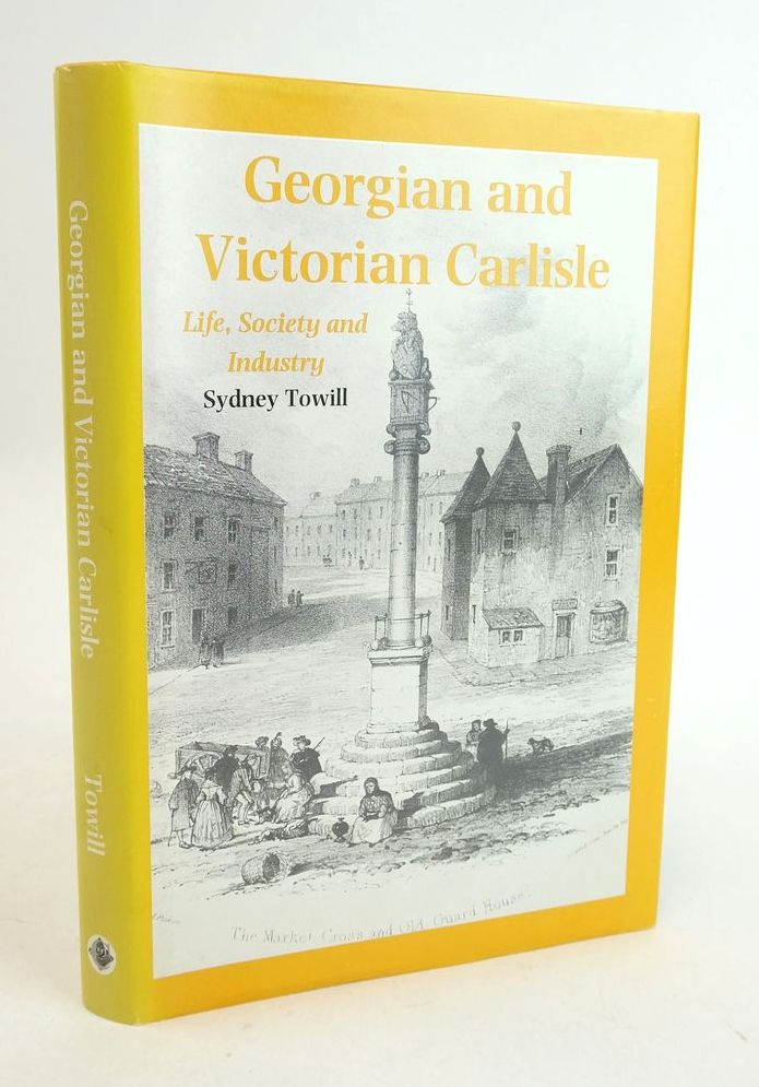 Cover of GEORGIAN AND VICTORIAN CARLISLE: LIFE, SOCIETY AND INDUSTRY by Sydney Towill
