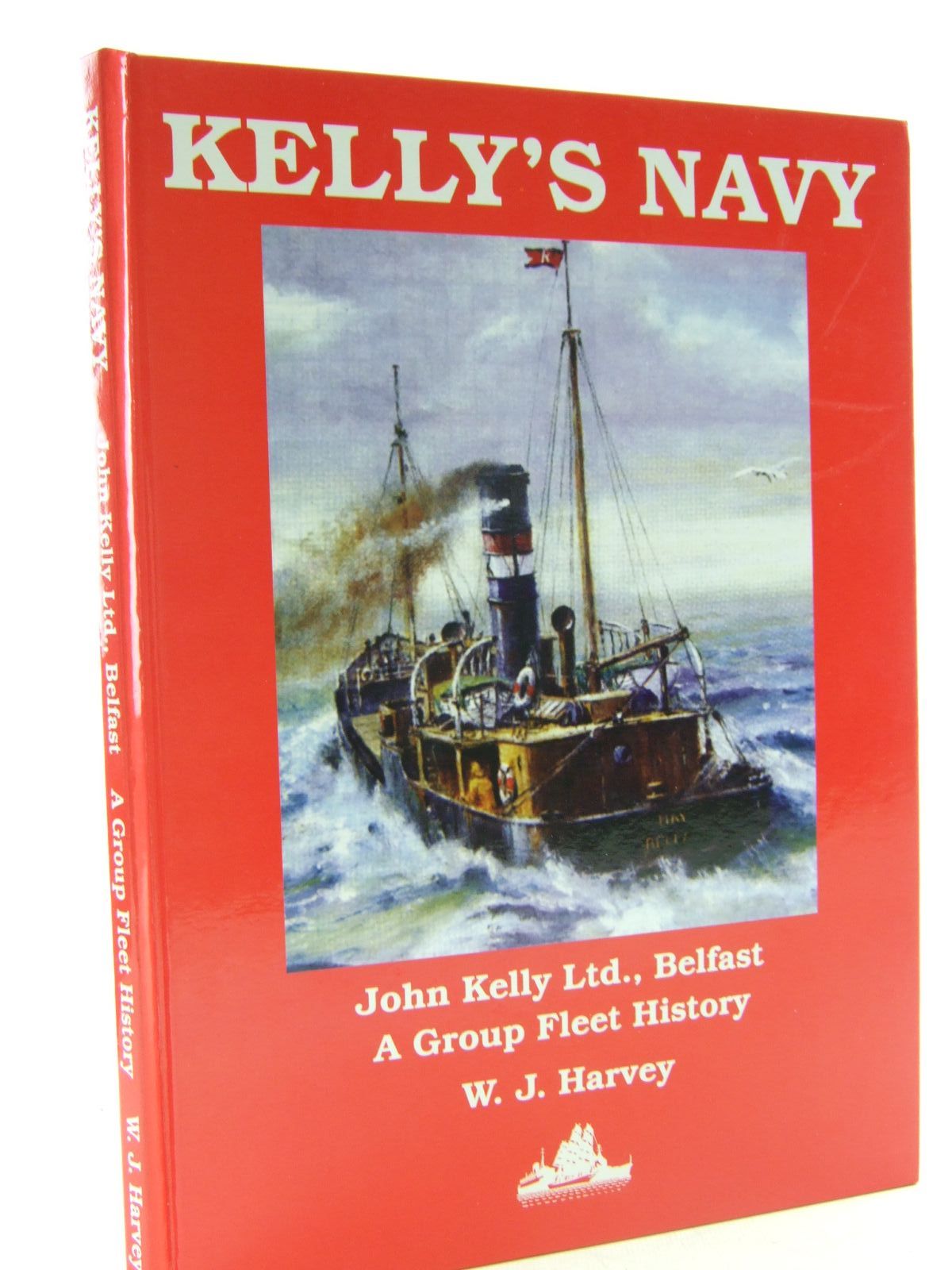 Cover of KELLY'S NAVY JOHN KELLY LTD BELFAST: A GROUP FLEET HISTORY by W.J. Harvey