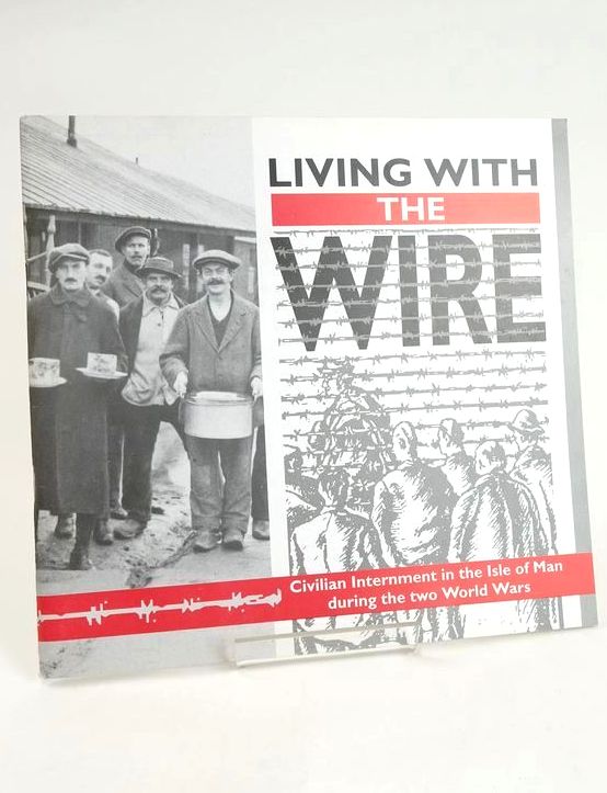 Cover of LIVING WITH THE WIRE: CIVILIAN INTERNMENT IN THE ISLE OF MAN DURING THE TWO WORLD WARS by Yvonne M. Cresswell