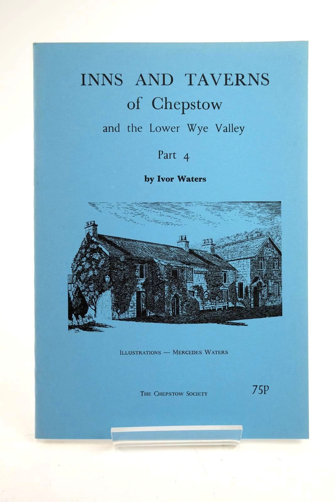 Photo of INNS AND TAVERNS OF CHEPSTOW AND THE LOWER WYE VALLEY PART 4 written by Waters, Ivor illustrated by Waters, Mercedes published by The Chepstow Society (STOCK CODE: 1319535)  for sale by Stella & Rose's Books