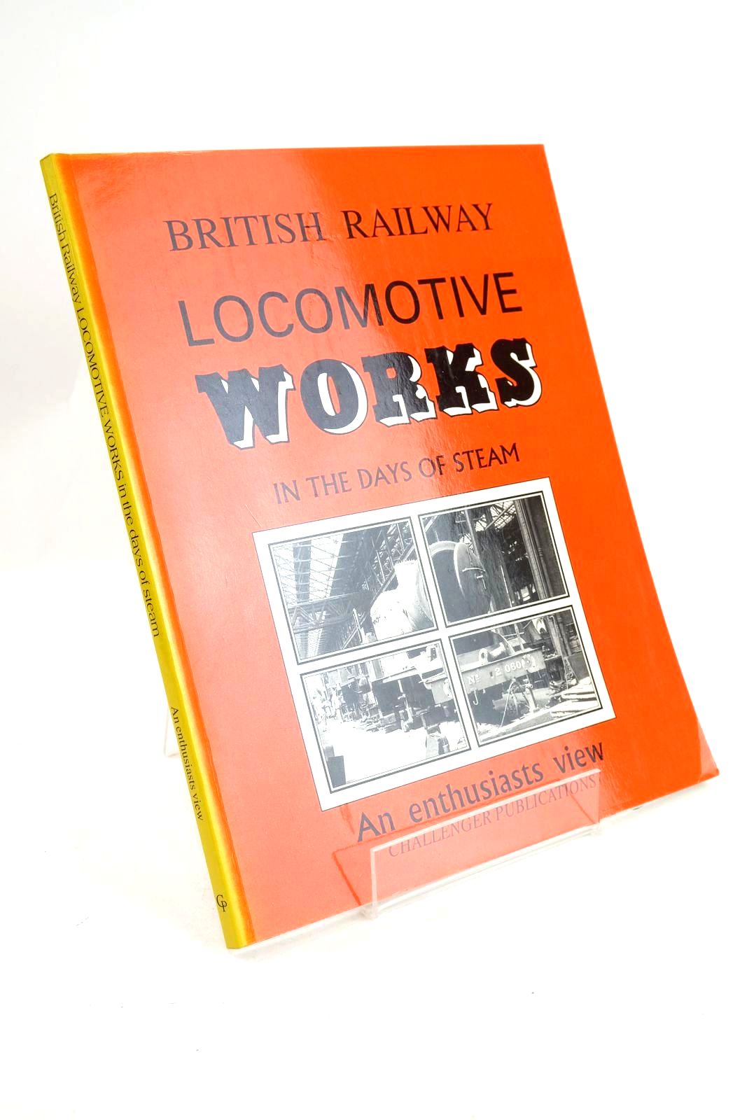 Photo of BRITISH RAILWAY LOCOMOTIVE WORKS IN THE DAYS OF STEAM written by Johnson, Bill published by Challenger Publications (STOCK CODE: 1327229)  for sale by Stella & Rose's Books