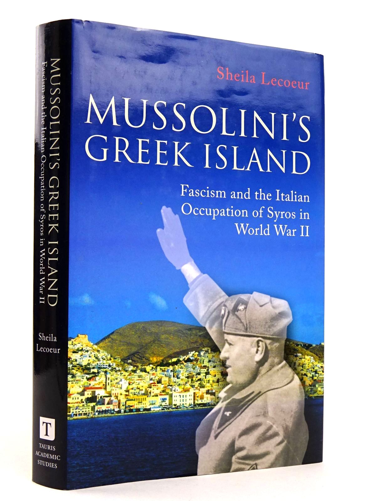 Photo of MUSSOLINI'S GREEK ISLAND: FASCISM AND THE ITALIAN OCCUPATION OF SYROS IN WORLD WAR II written by Lecoeur, Sheila published by Tauris Academic Studies (STOCK CODE: 1818600)  for sale by Stella & Rose's Books
