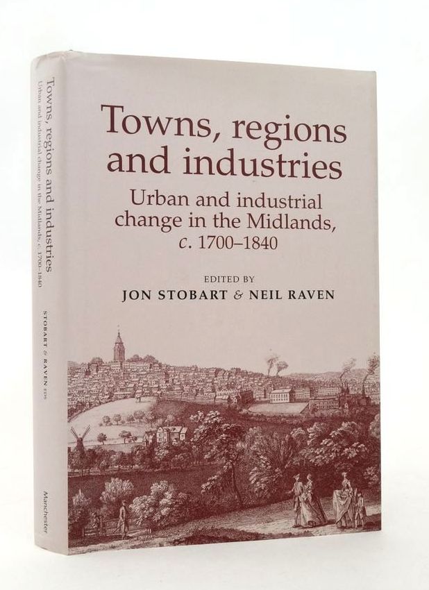 Photo of TOWNS, REGION AND INDUSTRIES: URBAN AND INDUSTRIAL CHANGE IN THE MIDLANDS C.1700-1840 written by Stobart, Jon Raven, Neil published by Manchester University Press (STOCK CODE: 1823420)  for sale by Stella & Rose's Books