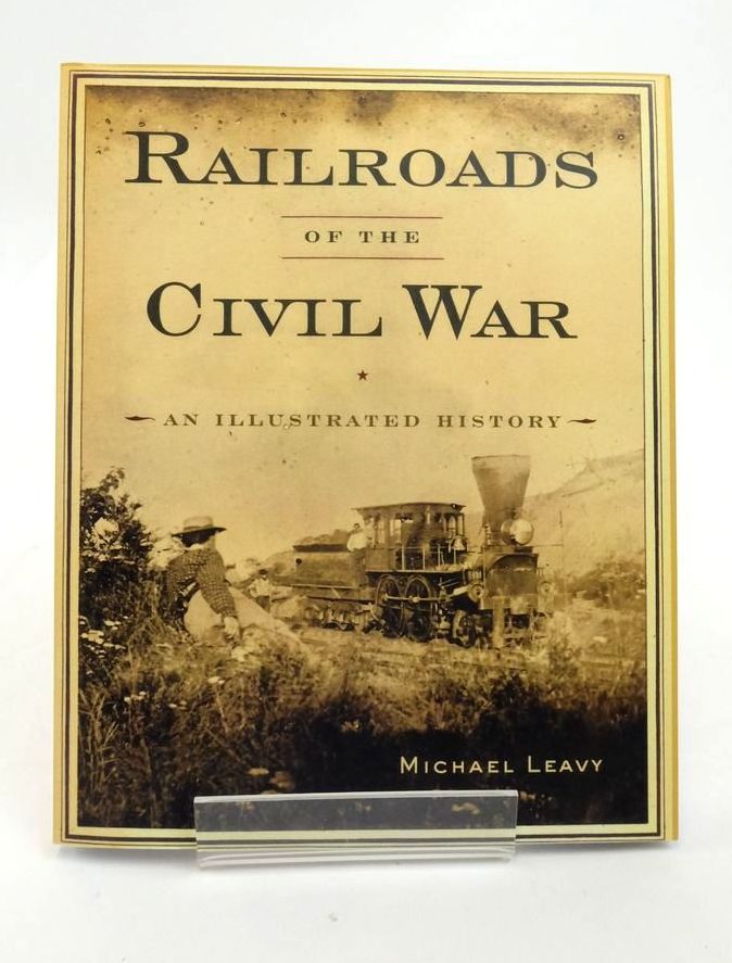 Stella & Rose's Books RAILROADS OF THE CIVIL WAR AN ILLUSTRATED