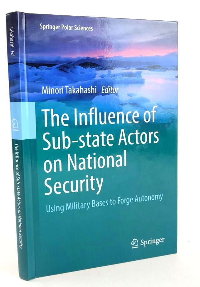 Photo of THE INFLUENCE OF SUB-STATE ACTORS ON NATIONAL SECURITY: USING MILITARY BASES TO FORGE AUTONOMY written by Takahashi, Minori published by Springer (STOCK CODE: 1827822)  for sale by Stella & Rose's Books