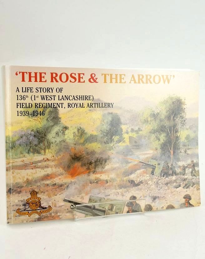 Photo of THE ROSE AND THE ARROW: A LIFE STORY OF 136TH (1ST WEST LANCASHIRE)FIELD REGIMENT ROYAL ARTILLERY 1939-1946- Stock Number: 1830059
