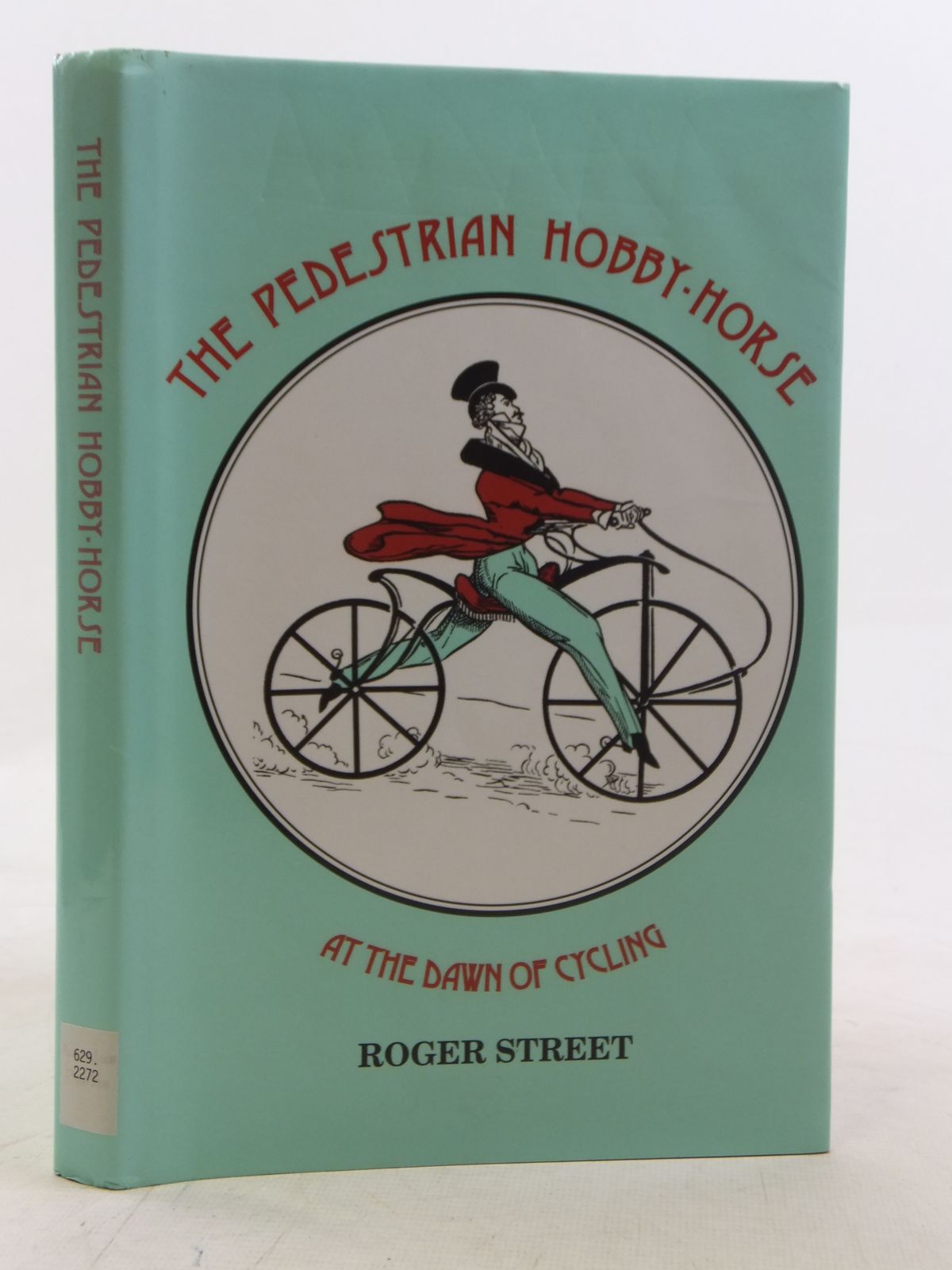 Stella & Rose's Books : THE PEDESTRIAN HOBBY-HORSE AT THE DAWN OF CYCLING  Written By Roger Street, STOCK CODE: 2114932