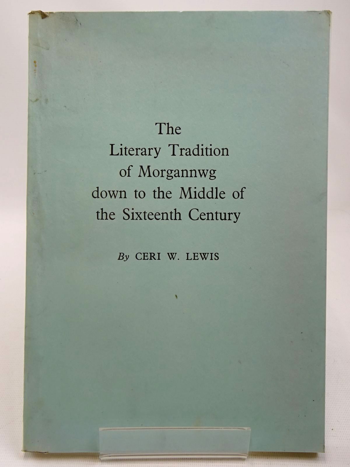 Photo of THE LITERARY TRADITION OF MORGANNWG DOWN TO THE MIDDLE OF THE SIXTEENTH CENTURY written by Lewis, Ceri W. (STOCK CODE: 2127919)  for sale by Stella & Rose's Books