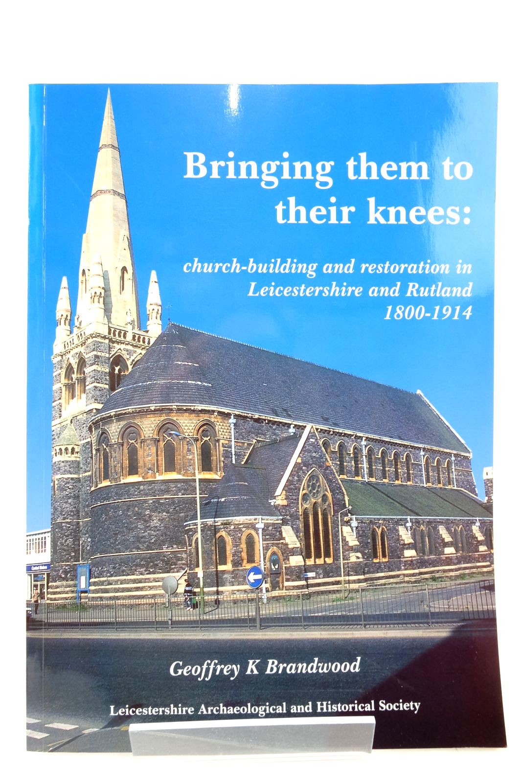 Photo of BRINGING THEM TO THEIR KNEES: CHURCH-BUILDING AND RESTORATION IN LEICESTERSHIRE AND RUTLAND 1800-1914 written by Brandwood, Geoffrey K. published by The Leicestershire Archaeological And Historical Society (STOCK CODE: 2136650)  for sale by Stella & Rose's Books