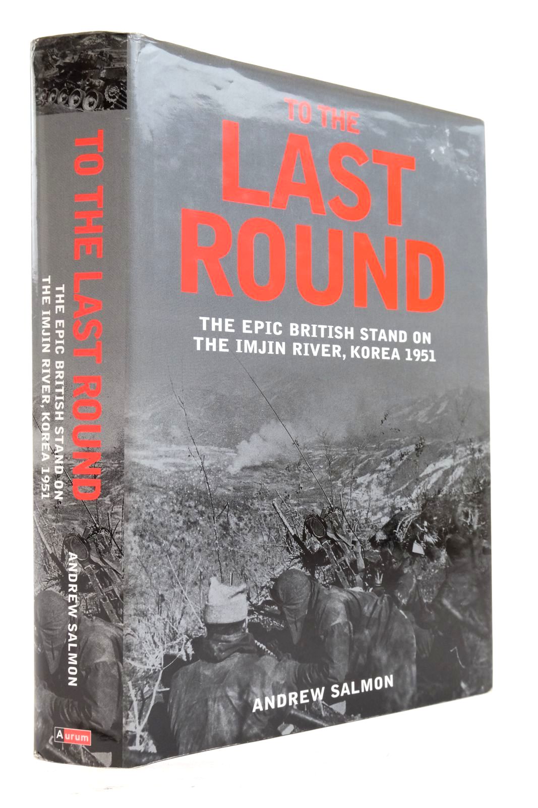 Photo of TO THE LAST ROUND: THE EPIC BRITISH STAND ON THE IMJIN RIVER, KOREA 1951 written by Salmon, Andrew published by Aurum Press (STOCK CODE: 2138105)  for sale by Stella & Rose's Books