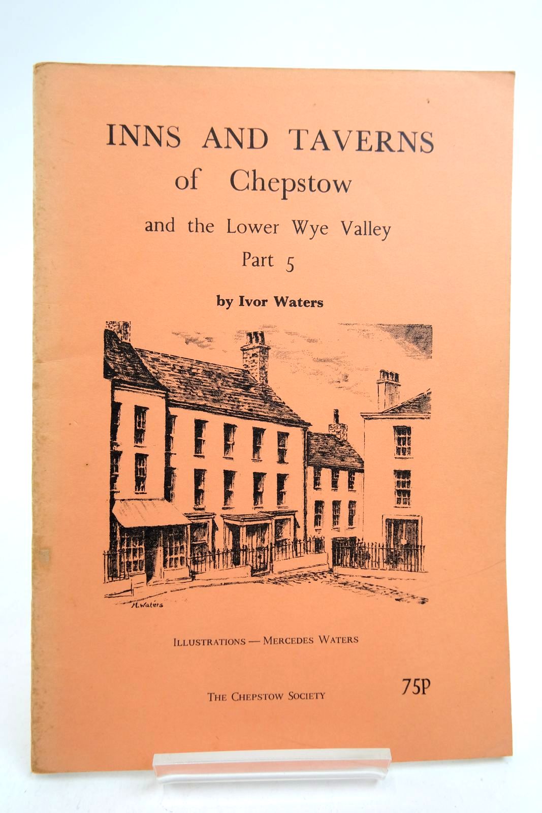 Photo of INNS AND TAVERNS OF CHEPSTOW AND THE LOWER WYE VALLEY PART 5 written by Waters, Ivor illustrated by Waters, Mercedes published by The Chepstow Society (STOCK CODE: 2140175)  for sale by Stella & Rose's Books
